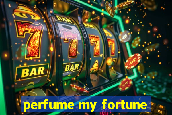 perfume my fortune